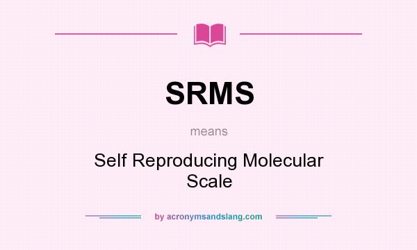 What does SRMS mean? It stands for Self Reproducing Molecular Scale
