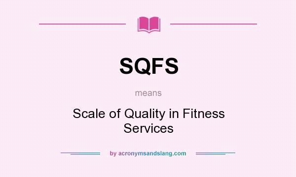 What does SQFS mean? It stands for Scale of Quality in Fitness Services