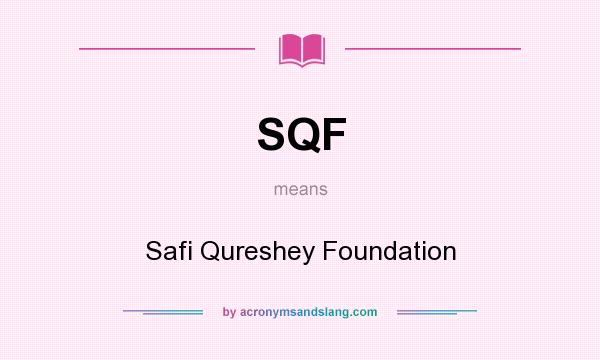 What does SQF mean? It stands for Safi Qureshey Foundation