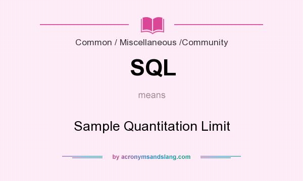 What does SQL mean? It stands for Sample Quantitation Limit