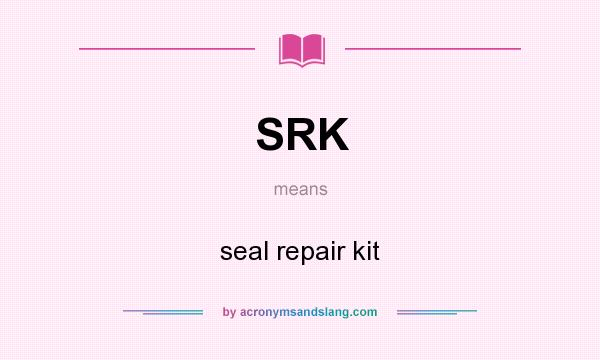 What does SRK mean? It stands for seal repair kit