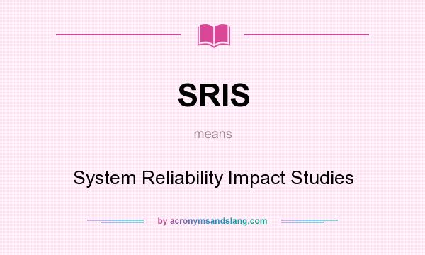 What does SRIS mean? It stands for System Reliability Impact Studies