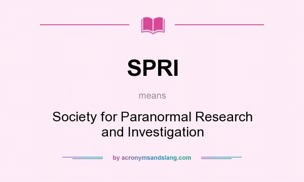 What does SPRI mean? It stands for Society for Paranormal Research and Investigation
