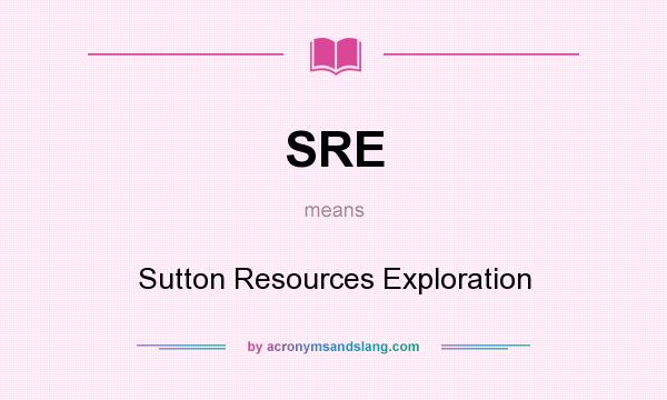 What does SRE mean? It stands for Sutton Resources Exploration