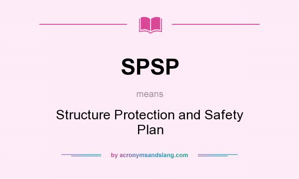 What does SPSP mean? It stands for Structure Protection and Safety Plan