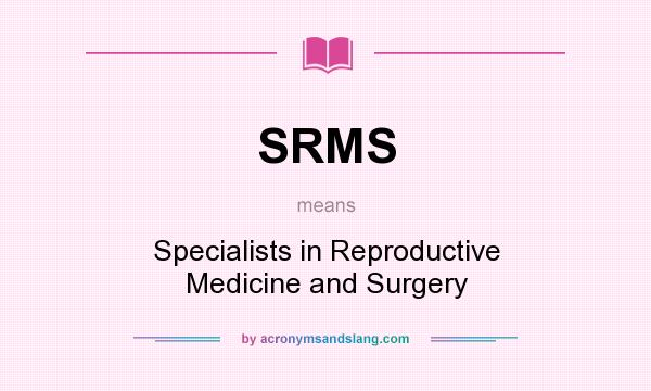 What does SRMS mean? It stands for Specialists in Reproductive Medicine and Surgery