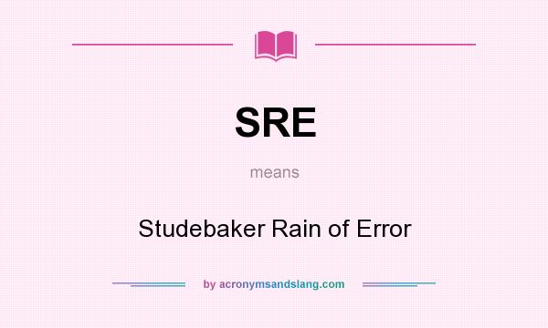 What does SRE mean? It stands for Studebaker Rain of Error