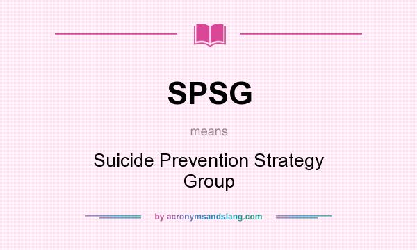 What does SPSG mean? It stands for Suicide Prevention Strategy Group