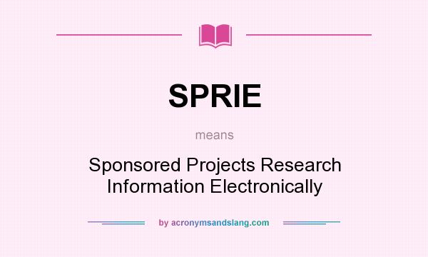 What does SPRIE mean? It stands for Sponsored Projects Research Information Electronically