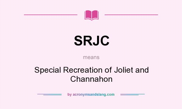 What does SRJC mean? It stands for Special Recreation of Joliet and Channahon