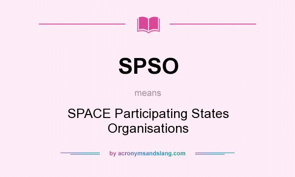 What does SPSO mean? It stands for SPACE Participating States Organisations