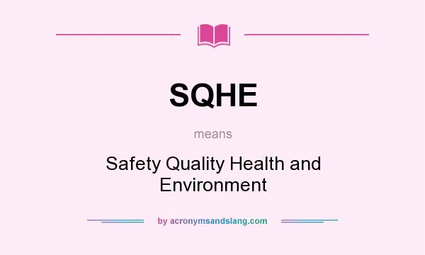 What does SQHE mean? It stands for Safety Quality Health and Environment