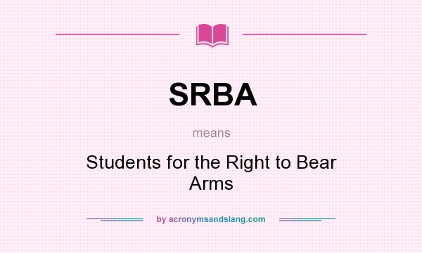 What does SRBA mean? It stands for Students for the Right to Bear Arms