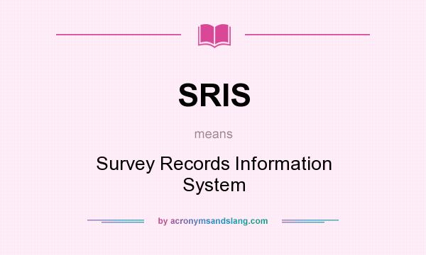 What does SRIS mean? It stands for Survey Records Information System