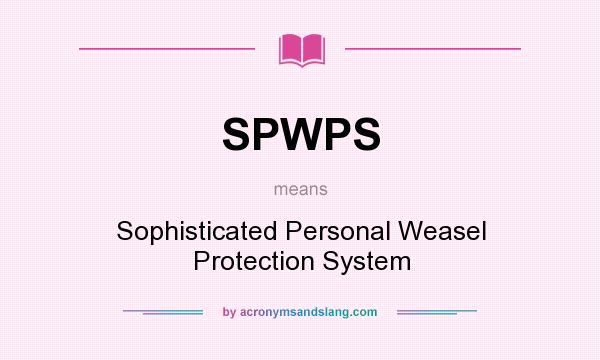 What does SPWPS mean? It stands for Sophisticated Personal Weasel Protection System