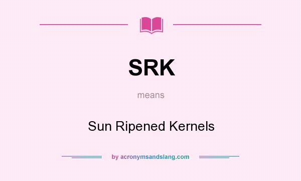 What does SRK mean? It stands for Sun Ripened Kernels