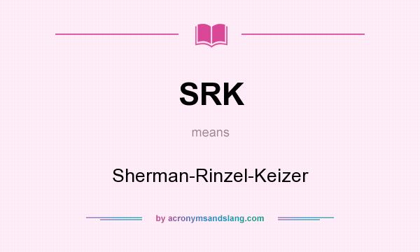 What does SRK mean? It stands for Sherman-Rinzel-Keizer