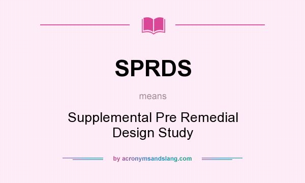 What does SPRDS mean? It stands for Supplemental Pre Remedial Design Study