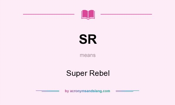 What does SR mean? It stands for Super Rebel