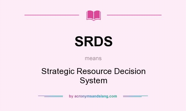 What does SRDS mean? It stands for Strategic Resource Decision System