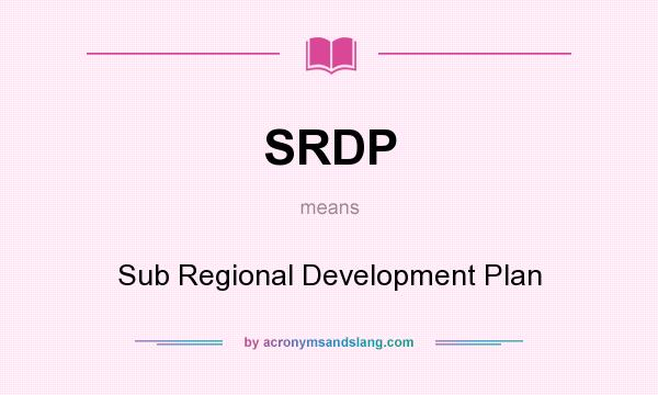 What does SRDP mean? It stands for Sub Regional Development Plan