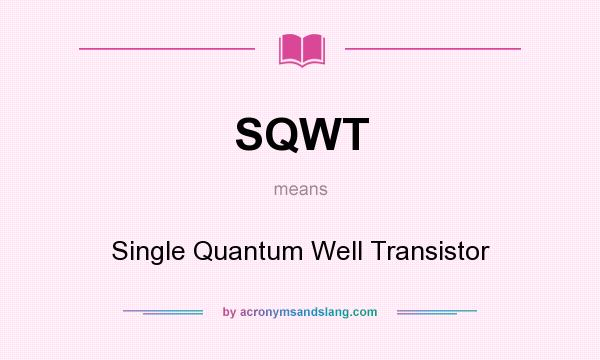 What does SQWT mean? It stands for Single Quantum Well Transistor