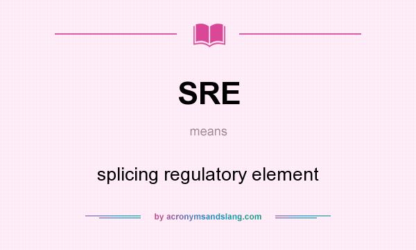 What does SRE mean? It stands for splicing regulatory element