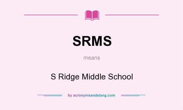 What does SRMS mean? It stands for S Ridge Middle School