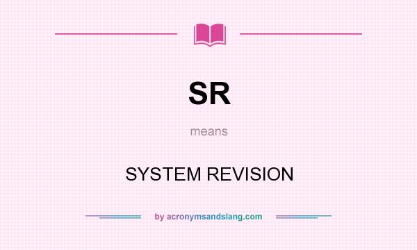 What does SR mean? It stands for SYSTEM REVISION