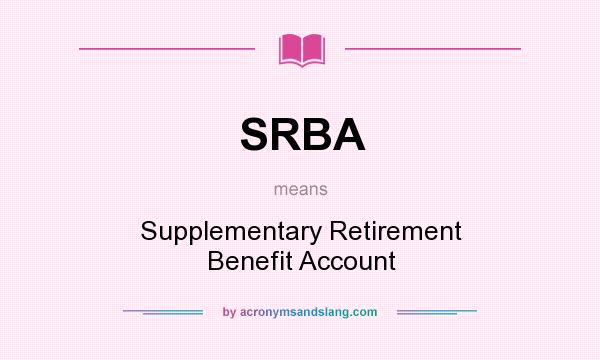 What does SRBA mean? It stands for Supplementary Retirement Benefit Account