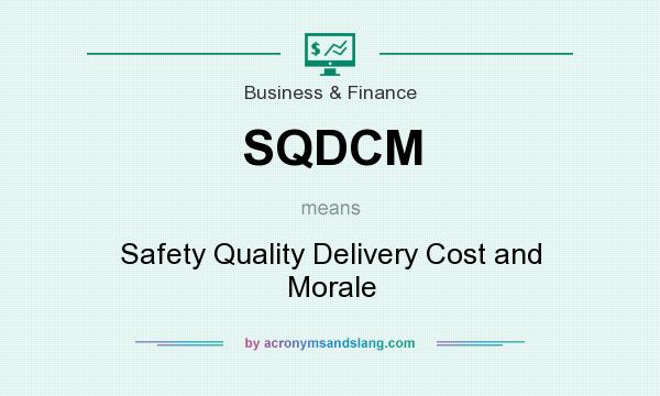 What does SQDCM mean? It stands for Safety Quality Delivery Cost and Morale