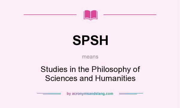 What does SPSH mean? It stands for Studies in the Philosophy of Sciences and Humanities