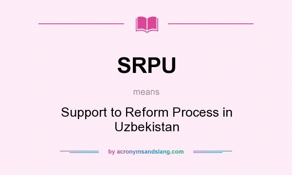 What does SRPU mean? It stands for Support to Reform Process in Uzbekistan