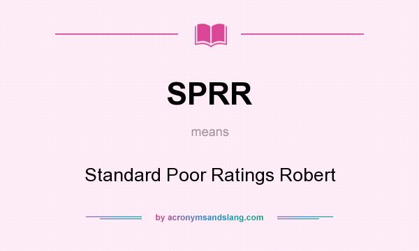 What does SPRR mean? It stands for Standard Poor Ratings Robert