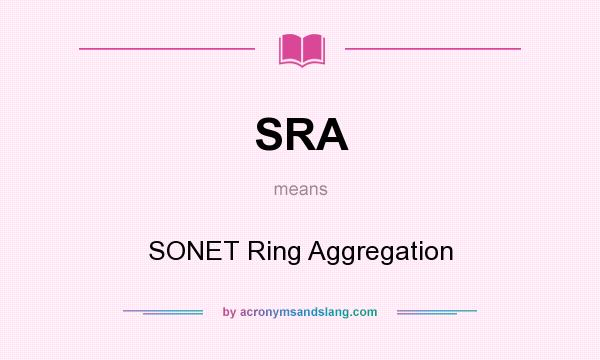 What does SRA mean? It stands for SONET Ring Aggregation