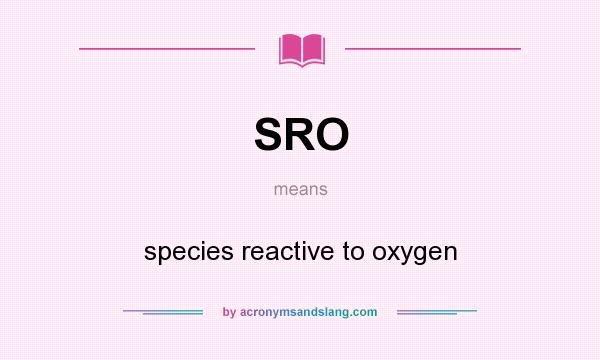 What does SRO mean? It stands for species reactive to oxygen