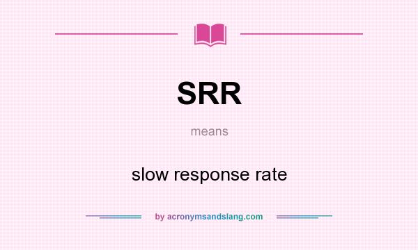 What does SRR mean? It stands for slow response rate