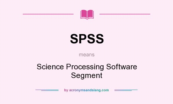 What does SPSS mean? It stands for Science Processing Software Segment