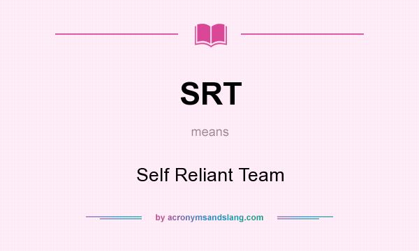 What does SRT mean? It stands for Self Reliant Team