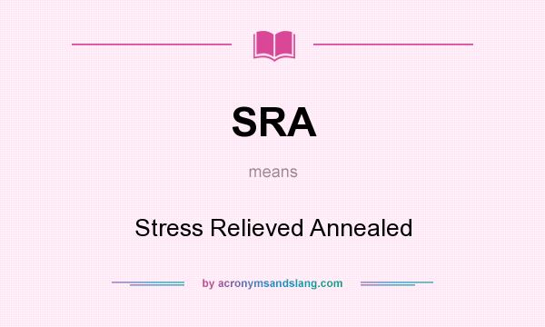 What does SRA mean? It stands for Stress Relieved Annealed