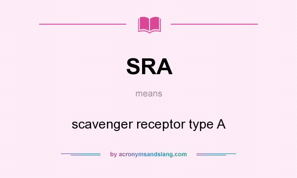 What does SRA mean? It stands for scavenger receptor type A