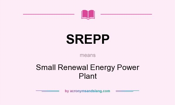 What does SREPP mean? It stands for Small Renewal Energy Power Plant