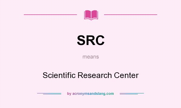 What does SRC mean? It stands for Scientific Research Center