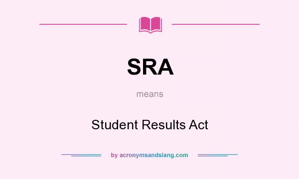 What does SRA mean? It stands for Student Results Act