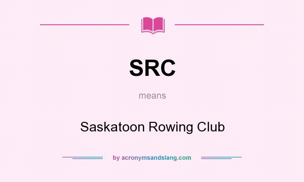 What does SRC mean? It stands for Saskatoon Rowing Club