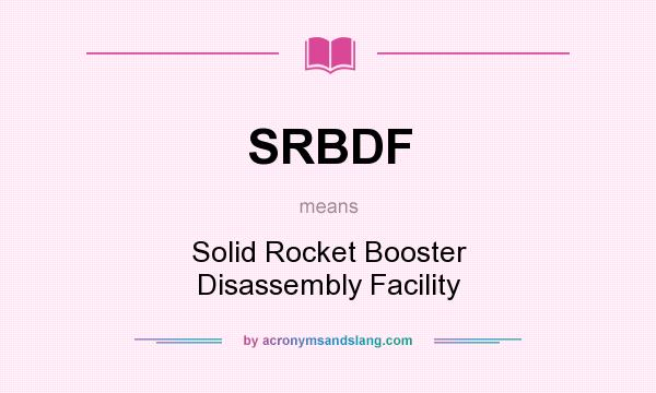 What does SRBDF mean? It stands for Solid Rocket Booster Disassembly Facility
