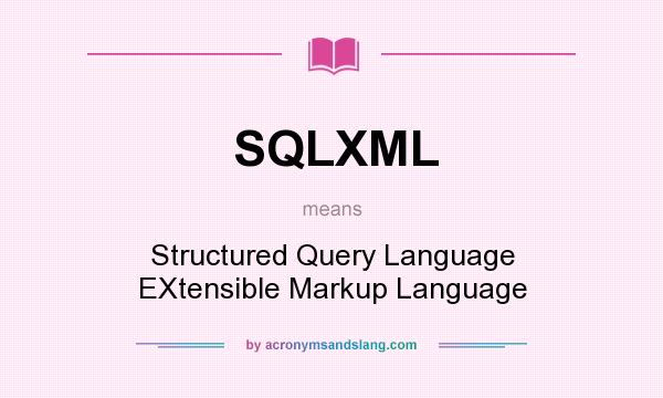 What does SQLXML mean? It stands for Structured Query Language EXtensible Markup Language
