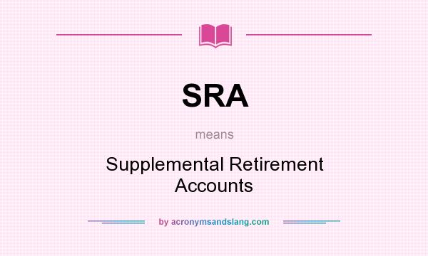 What does SRA mean? It stands for Supplemental Retirement Accounts
