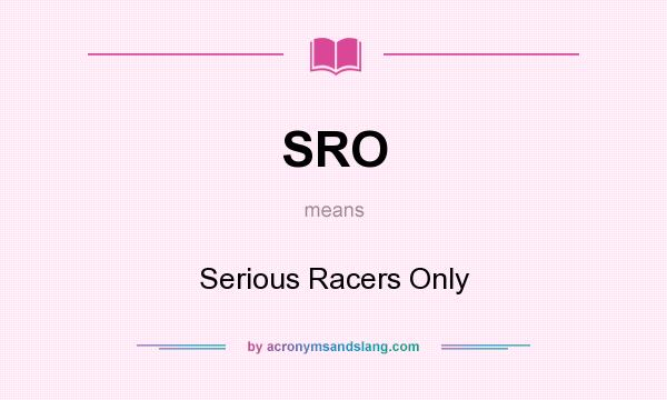 What does SRO mean? It stands for Serious Racers Only