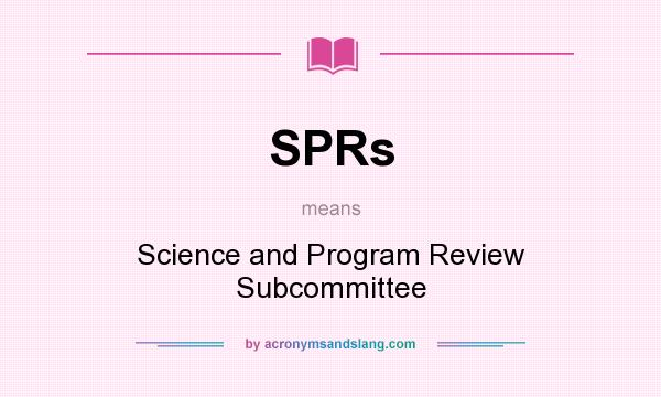 What does SPRs mean? It stands for Science and Program Review Subcommittee